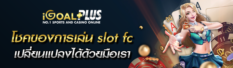 โชคของการเล่น slot fc เปลี่ยนแปลงได้ด้วยมือเรา